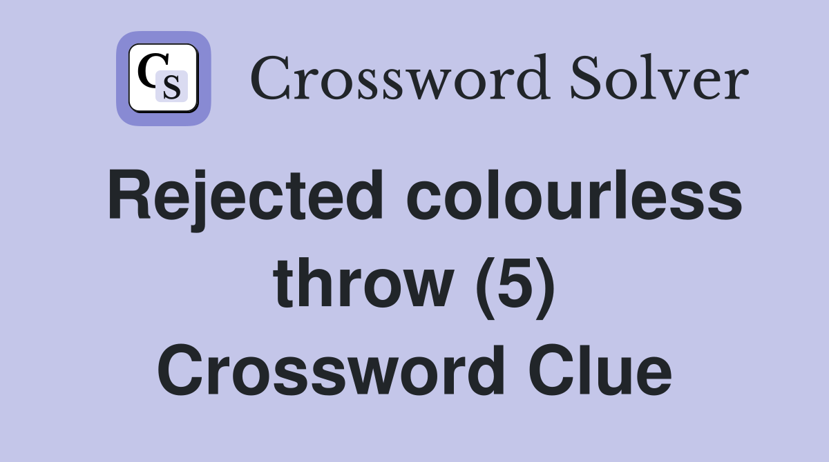 Rejected colourless throw (5) Crossword Clue