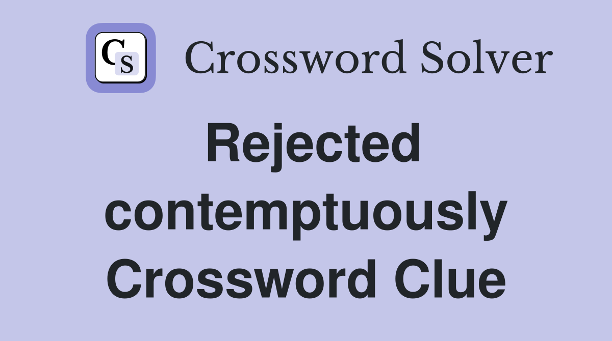 Rejected contemptuously Crossword Clue