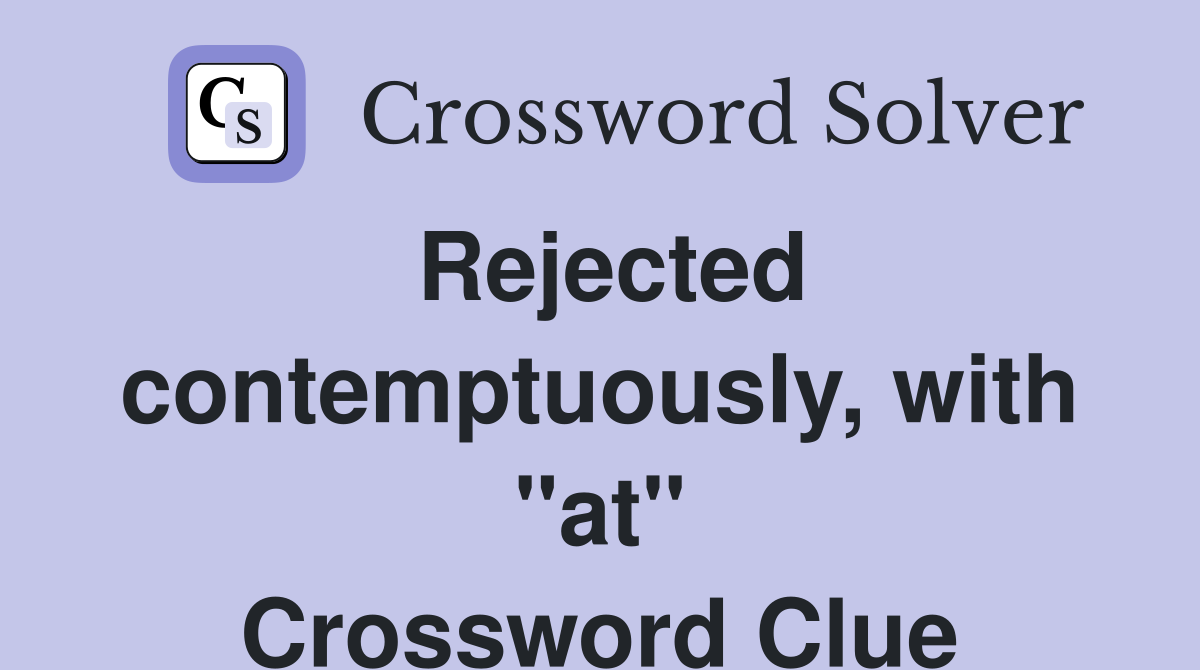 Rejected contemptuously, with "at" Crossword Clue