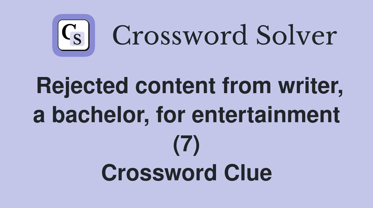 Rejected content from writer, a bachelor, for entertainment (7) Crossword Clue