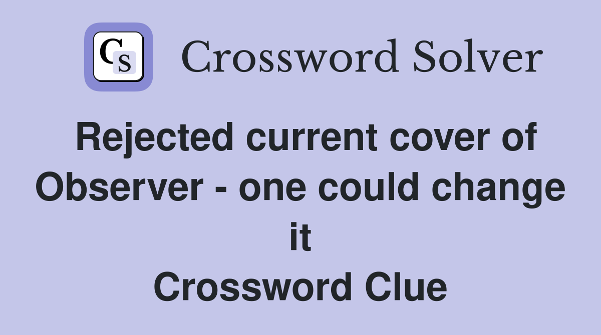 Rejected current cover of Observer - one could change it Crossword Clue