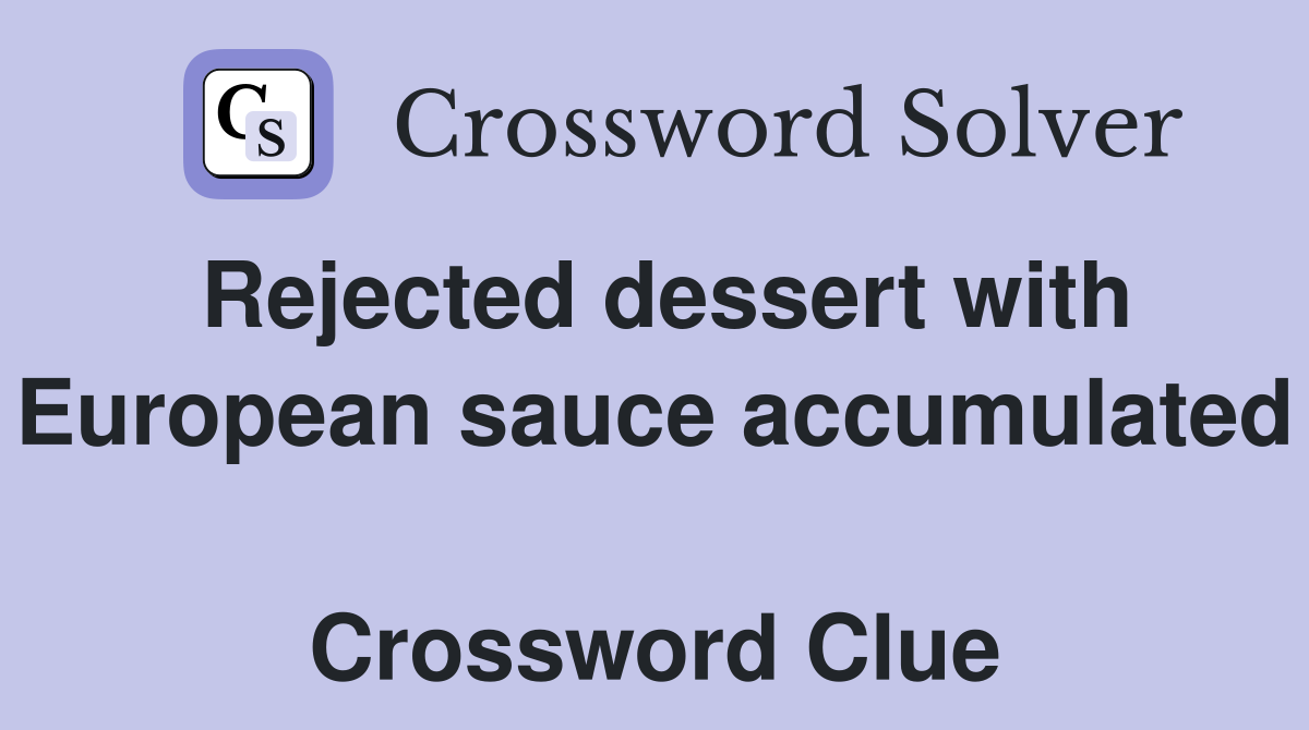 Rejected dessert with European sauce accumulated  Crossword Clue