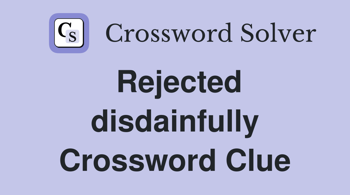 Rejected disdainfully Crossword Clue