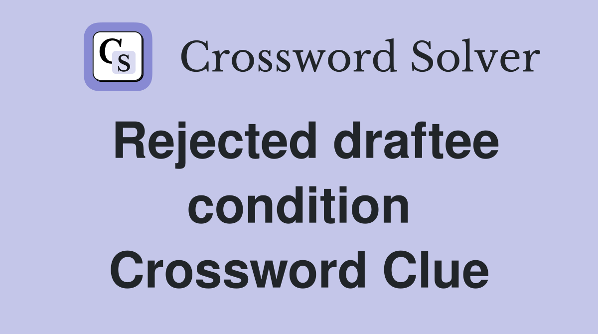 Rejected draftee condition Crossword Clue