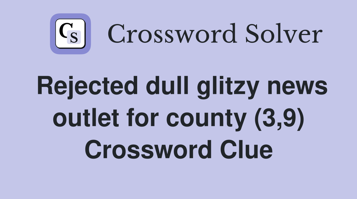 Rejected dull glitzy news outlet for county (3,9) Crossword Clue