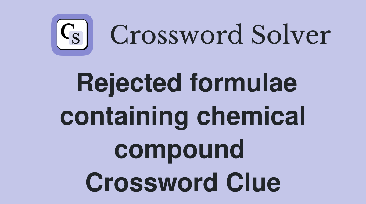 Rejected formulae containing chemical compound  Crossword Clue
