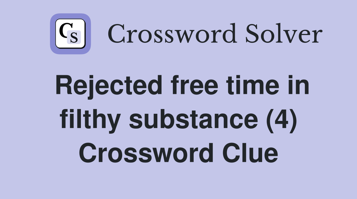 Rejected free time in filthy substance (4) Crossword Clue