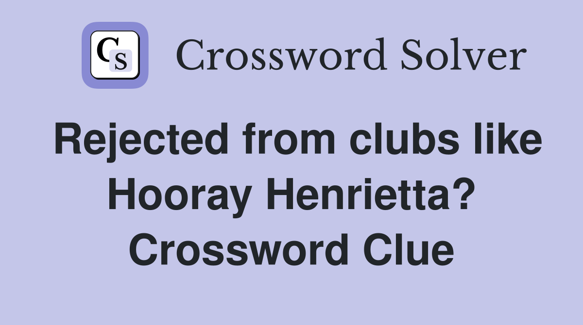 Rejected from clubs like Hooray Henrietta? Crossword Clue