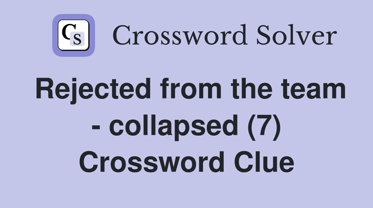 Rejected from the team - collapsed (7) Crossword Clue