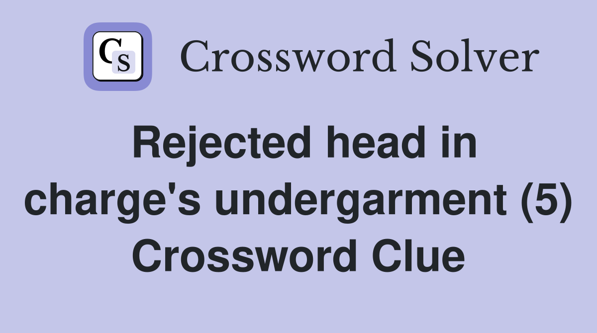 Rejected head in charge's undergarment (5) Crossword Clue