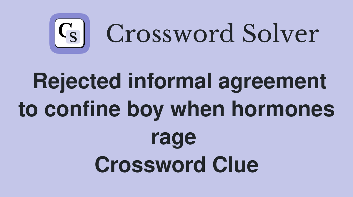 Rejected informal agreement to confine boy when hormones rage  Crossword Clue