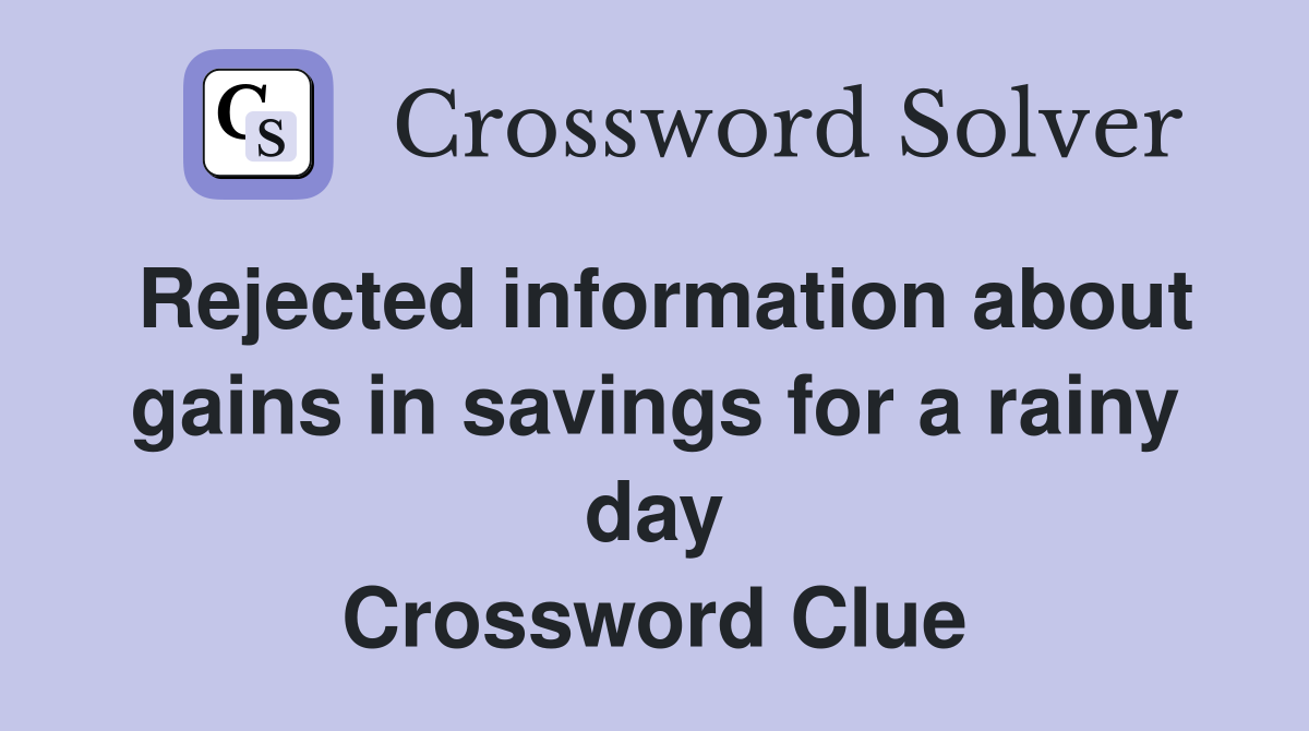 Rejected information about gains in savings for a rainy day Crossword Clue