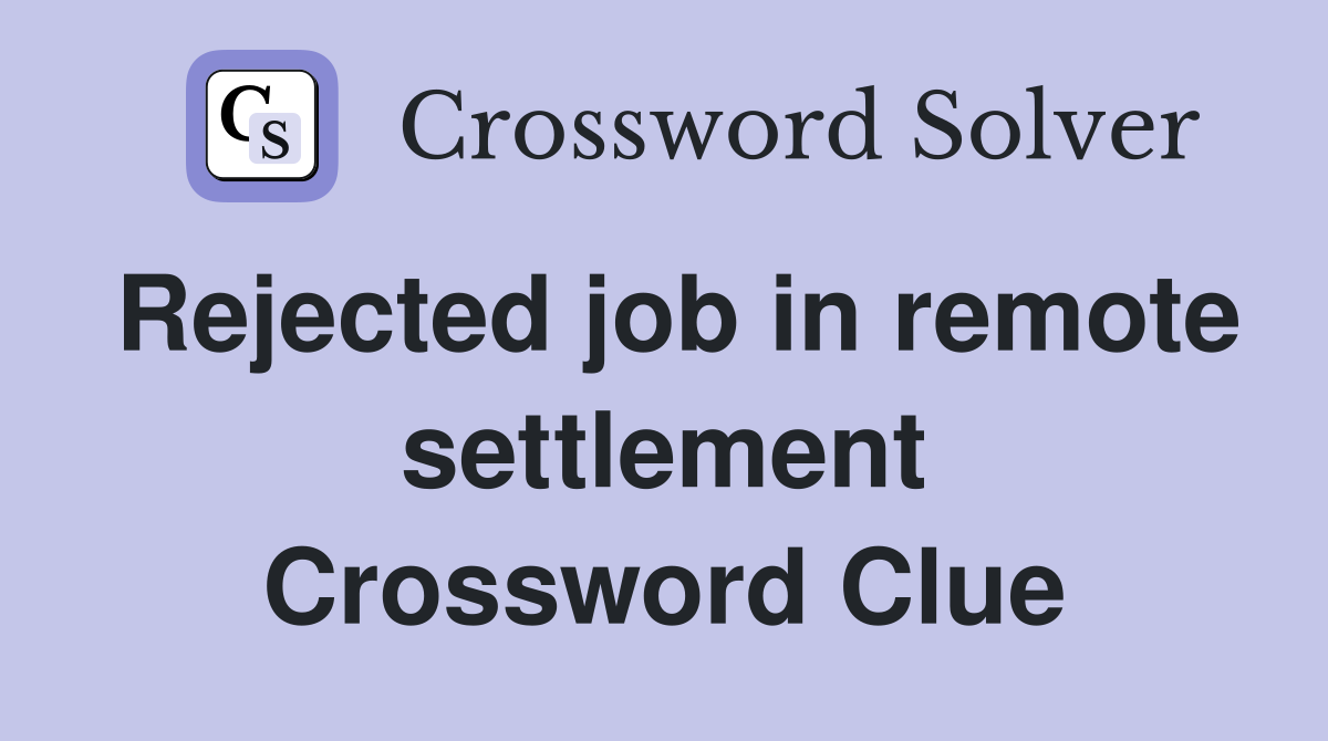 Rejected job in remote settlement Crossword Clue