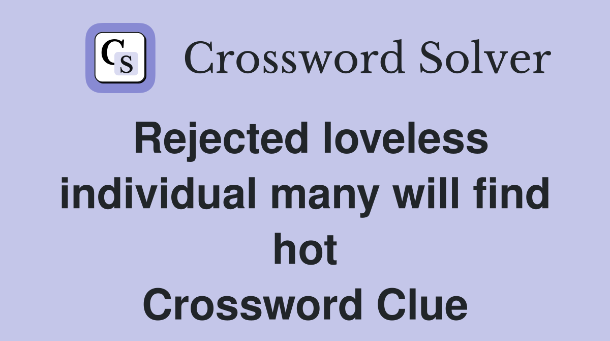 Rejected loveless individual many will find hot Crossword Clue