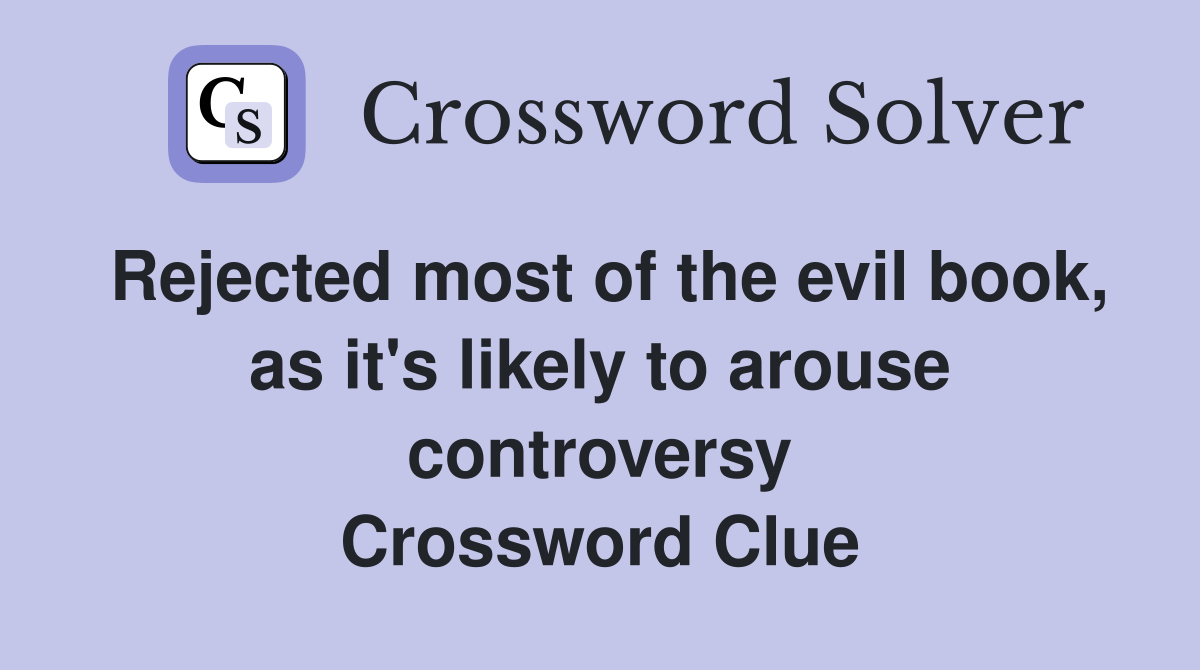 Rejected most of the evil book, as it's likely to arouse controversy Crossword Clue