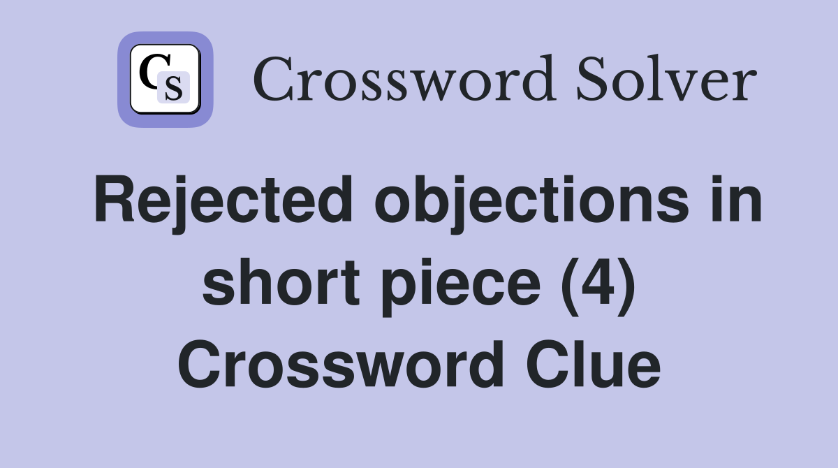 Rejected objections in short piece (4) Crossword Clue