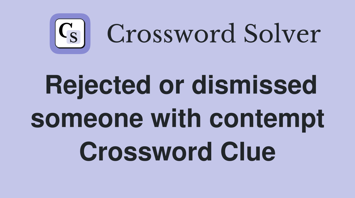 Rejected or dismissed someone with contempt Crossword Clue
