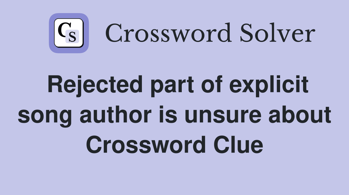 Rejected part of explicit song author is unsure about Crossword Clue