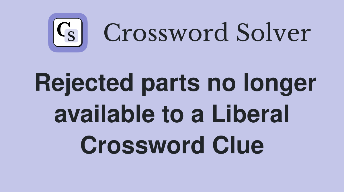 Rejected parts no longer available to a Liberal Crossword Clue