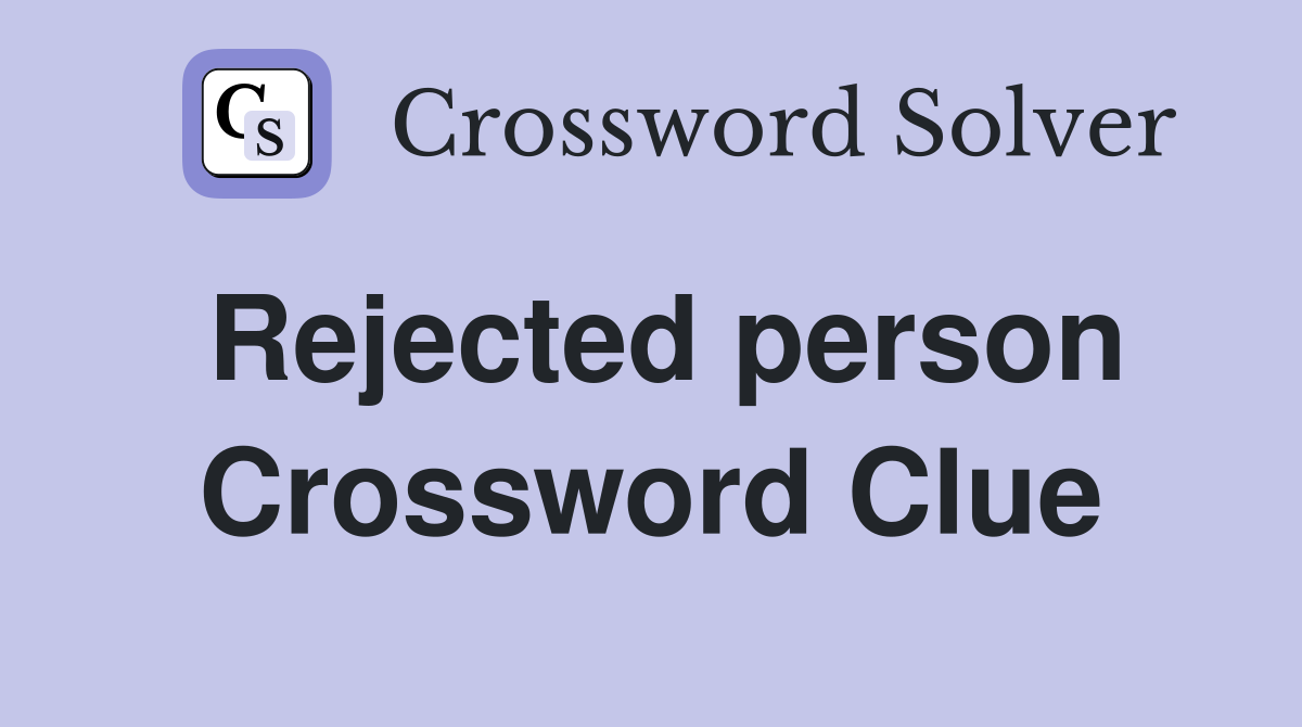 Rejected person Crossword Clue
