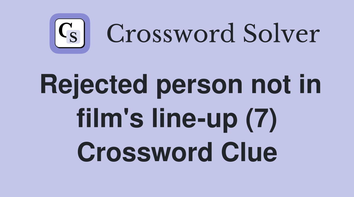 Rejected person not in film's line-up (7) Crossword Clue