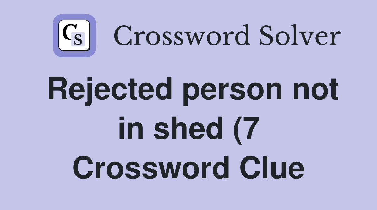 Rejected person not in shed (7) Crossword Clue Answers Crossword Solver Rejected person not in shed (7) Crossword Clue Answers Crossword Solver