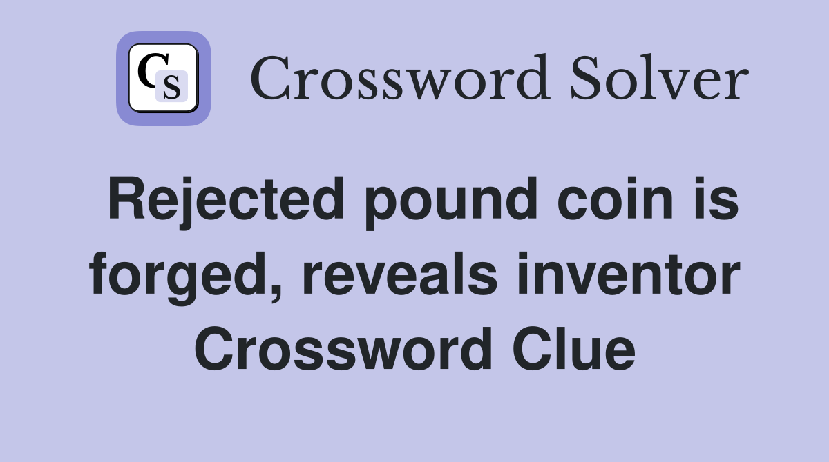 Rejected pound coin is forged, reveals inventor Crossword Clue