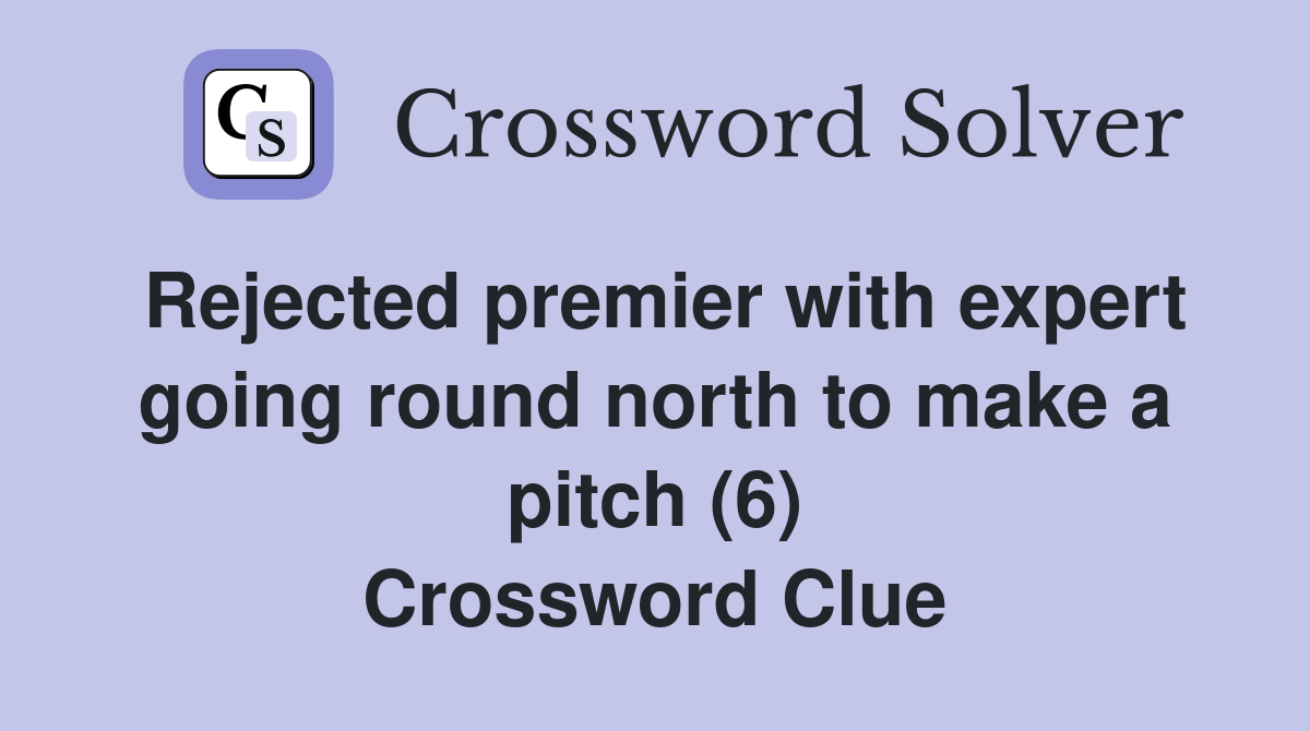 Rejected premier with expert going round north to make a pitch (6) Crossword Clue