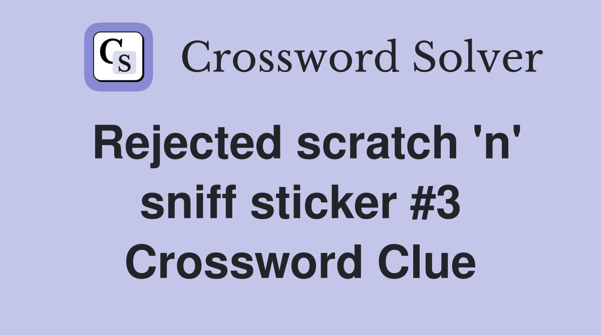 Rejected scratch 'n' sniff sticker #3 Crossword Clue