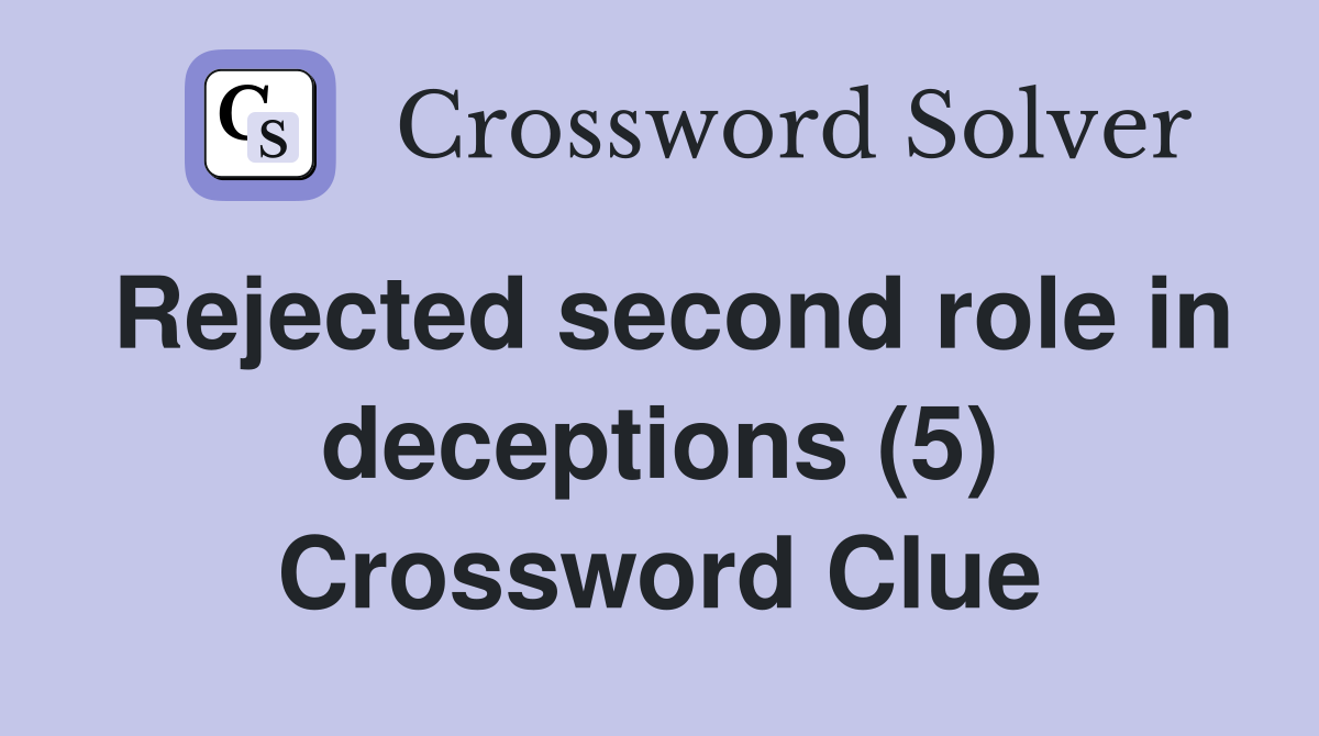 Rejected second role in deceptions (5) Crossword Clue