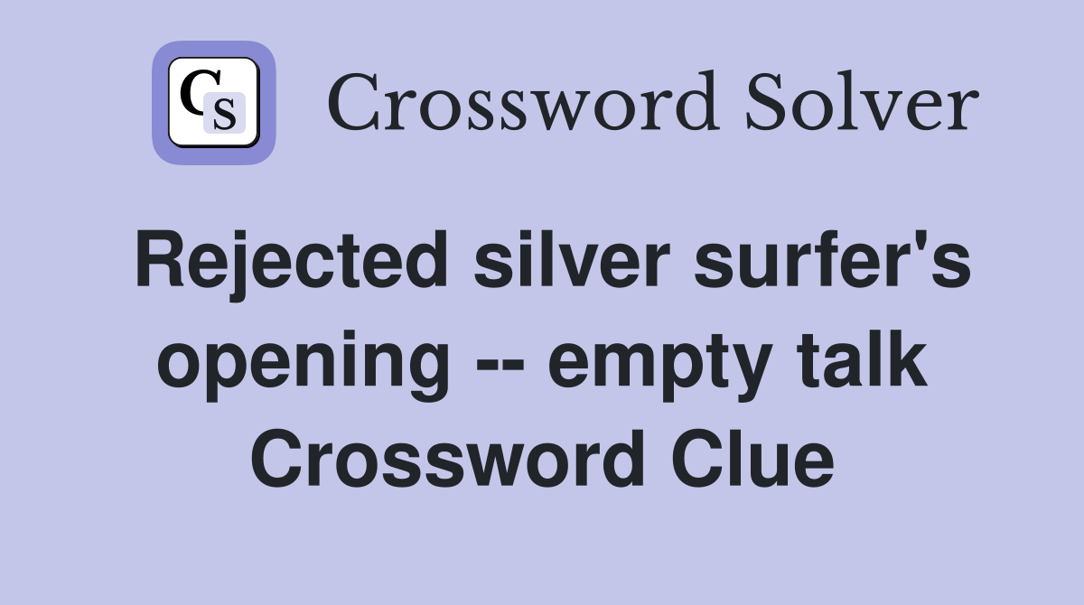 Rejected silver surfer's opening -- empty talk Crossword Clue