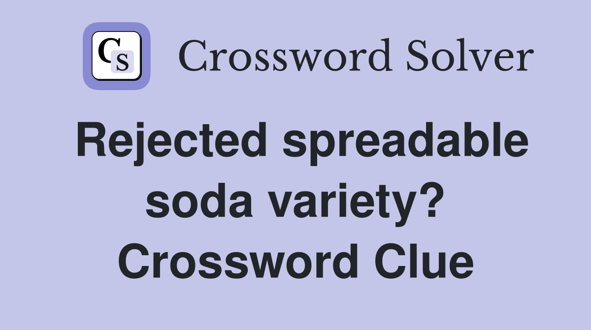Rejected spreadable soda variety? Crossword Clue