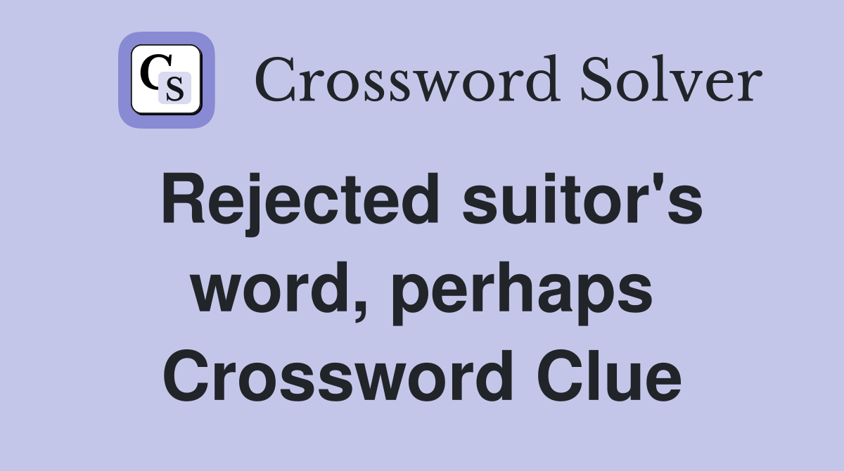 Rejected suitor's word, perhaps Crossword Clue
