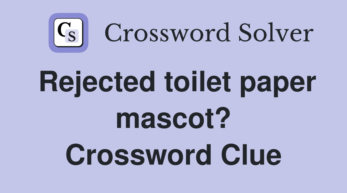 Rejected toilet paper mascot? Crossword Clue