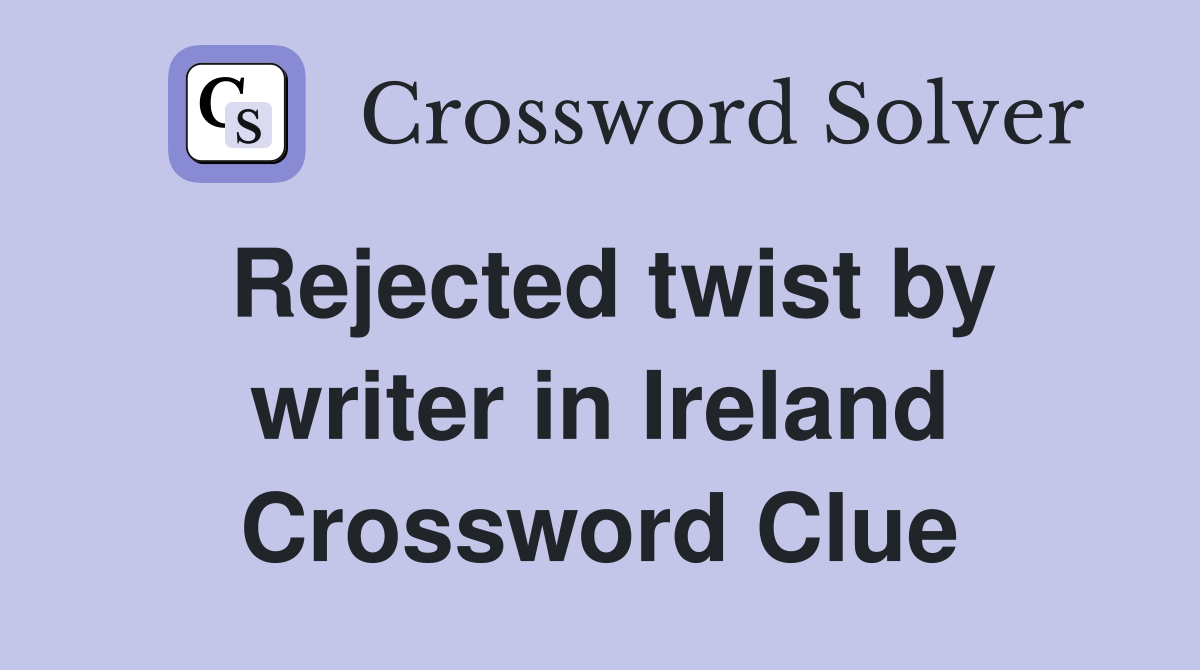 Rejected twist by writer in Ireland Crossword Clue