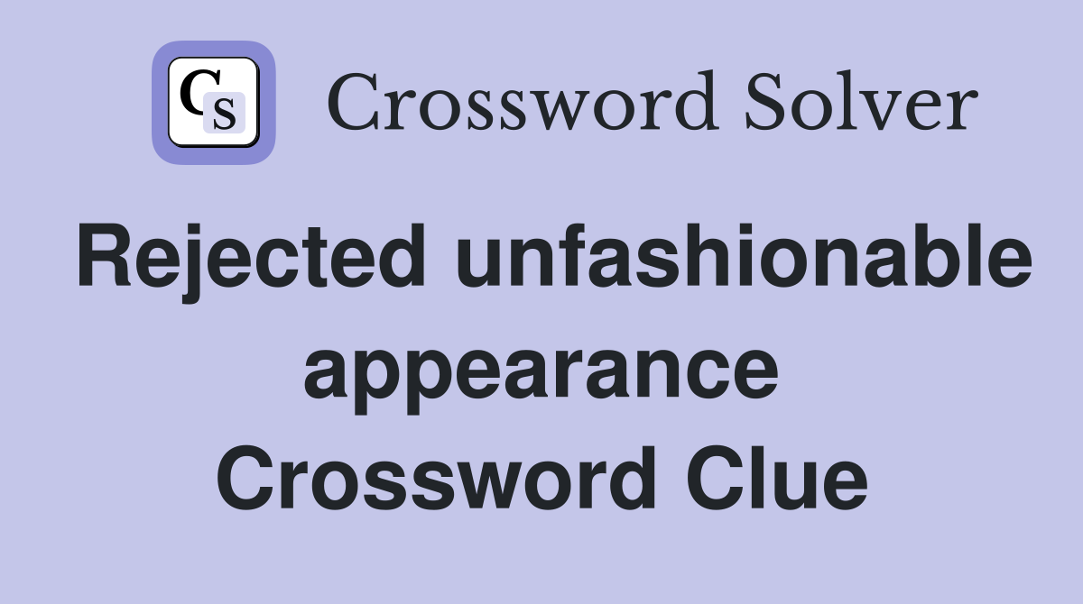 Rejected unfashionable appearance Crossword Clue