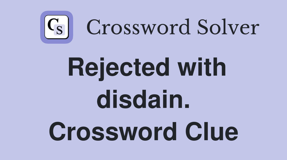 Rejected with disdain. Crossword Clue