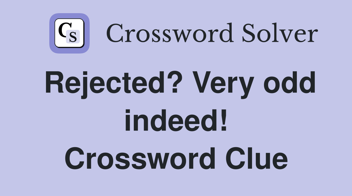 Rejected? Very odd indeed! Crossword Clue
