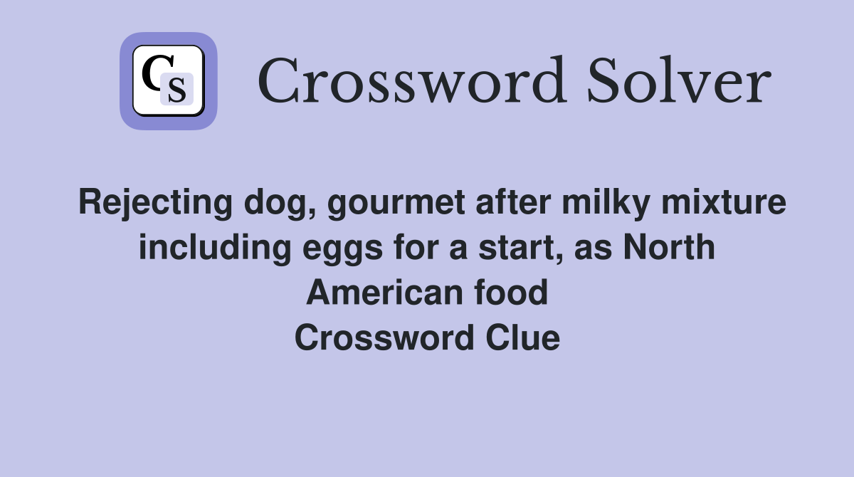 Rejecting dog, gourmet after milky mixture including eggs for a start, as North American food Crossword Clue
