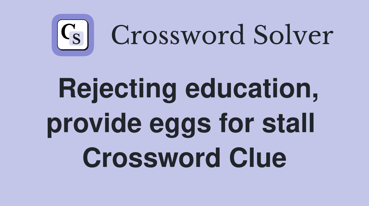 Rejecting education, provide eggs for stall  Crossword Clue