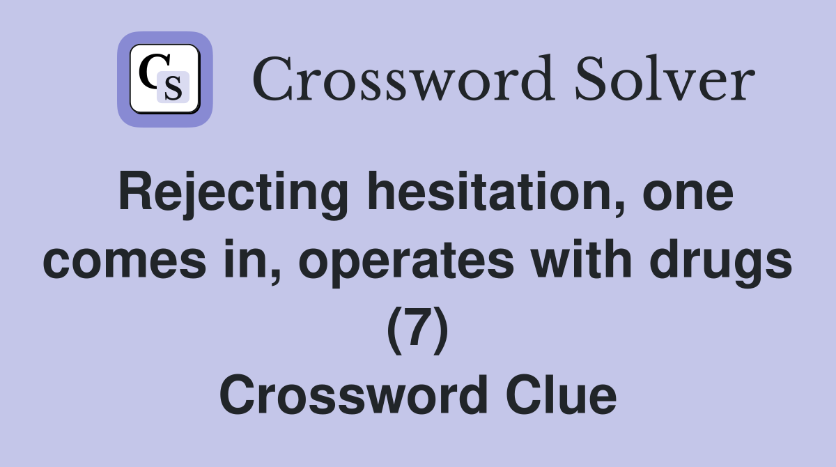 Rejecting hesitation, one comes in, operates with drugs (7) Crossword Clue