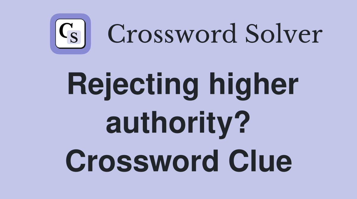 Rejecting higher authority? Crossword Clue