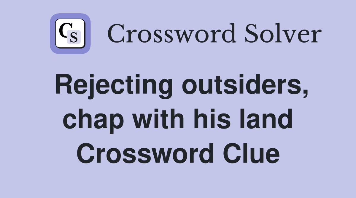 Rejecting outsiders, chap with his land Crossword Clue