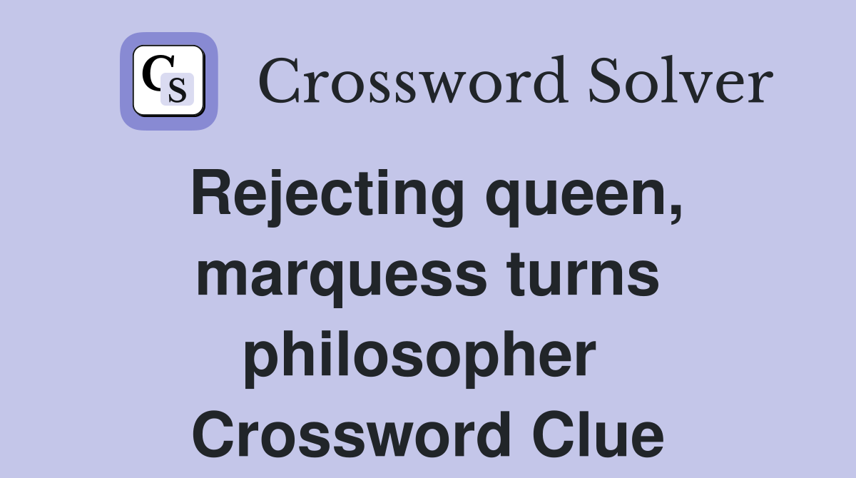 Rejecting queen, marquess turns philosopher  Crossword Clue