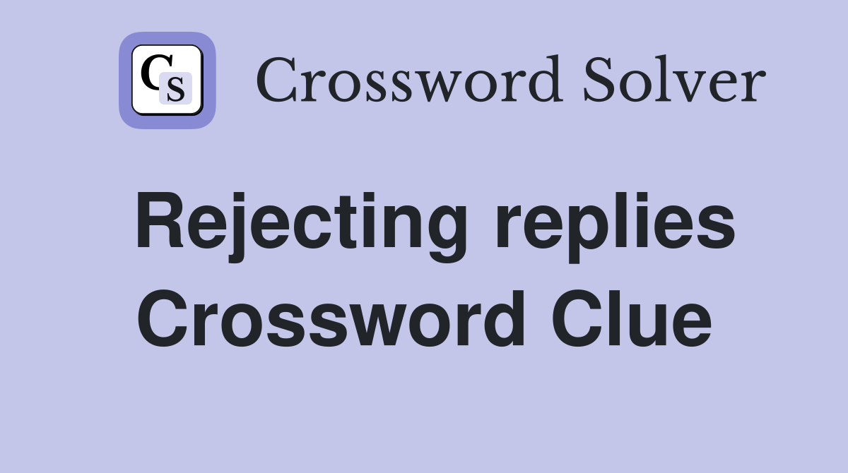 Rejecting replies Crossword Clue