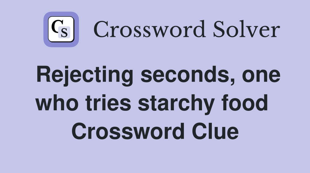 Rejecting seconds, one who tries starchy food  Crossword Clue
