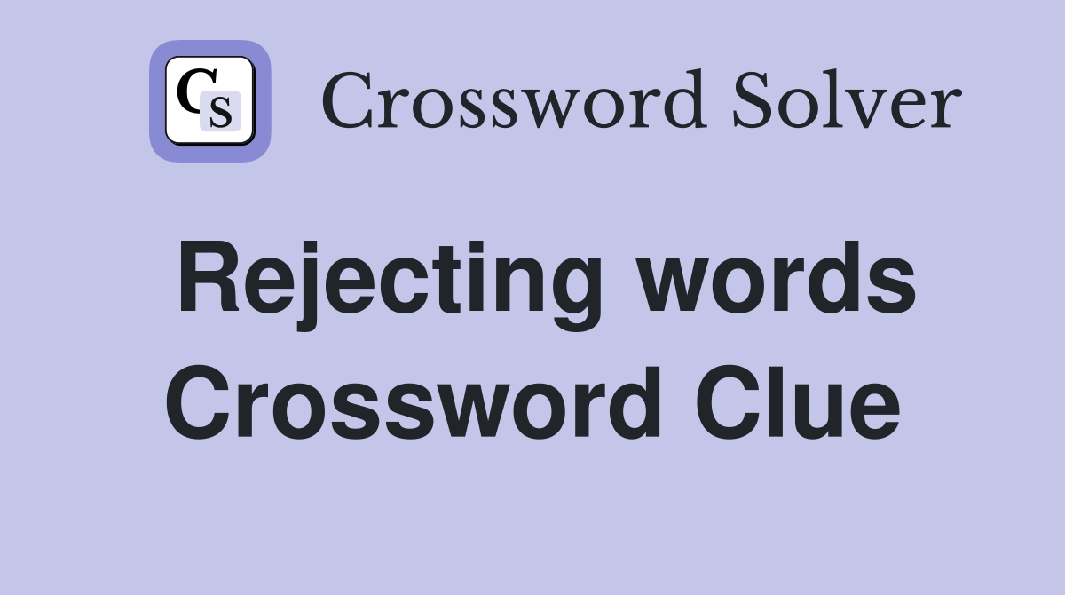 Rejecting words Crossword Clue
