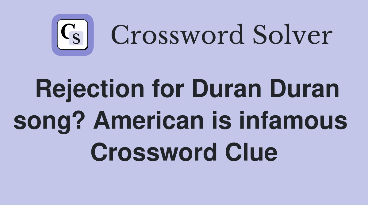 Rejection for Duran Duran song? American is infamous  Crossword Clue