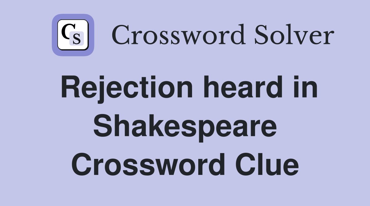 Rejection heard in Shakespeare Crossword Clue