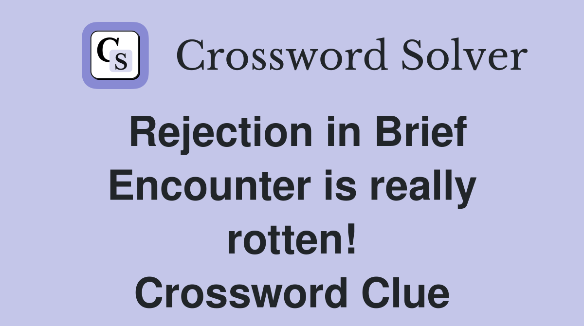 Rejection in Brief Encounter is really rotten! Crossword Clue